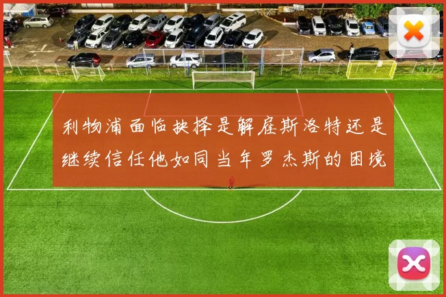 利物浦面临抉择是解雇斯洛特还是继续信任他如同当年罗杰斯的困境
